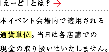 「えーど」とは？本イベント会場内で適用される通貨単位。当日は各店舗での現金の取り扱いはいたしません。